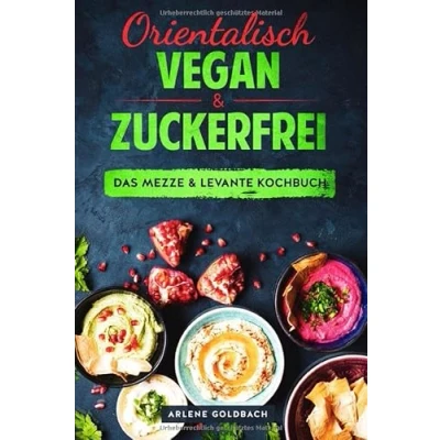 Abbildung von Orientalisch vegan &amp; zuckerfrei Das Mezze Levante Kochbuch: Nahostküche aus Ägypten Israel Palästina Jordanien Libanon Syrien Türkei