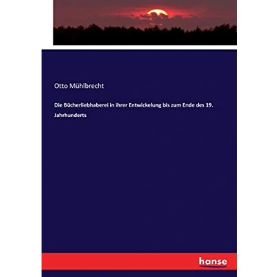 Abbildung von Die Bücherliebhaberei in ihrer Entwickelung bis zum Ende des 19. Jahrhunderts