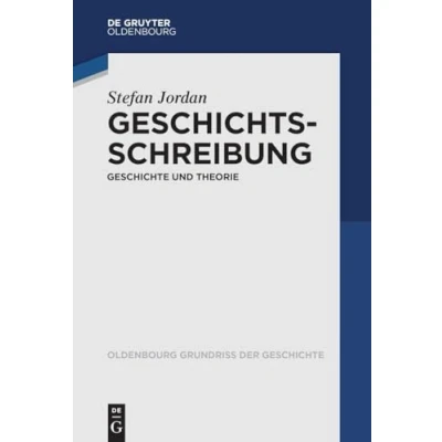 Abbildung von Geschichtsschreibung: Geschichte und Theorie (Oldenbourg Grundriss der Geschichte, 55)