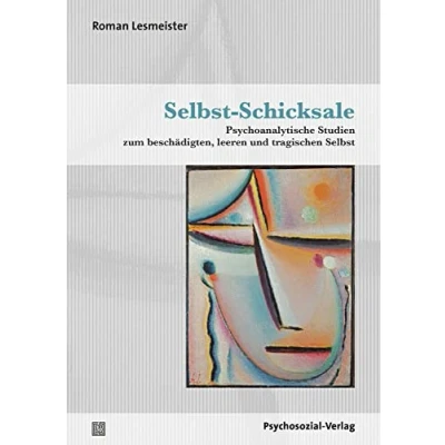 Abbildung von Selbst Schicksale: Psychoanalytische Studien zum beschädigten, leeren und tragischen (Bibliothek der Psychoanalyse)
