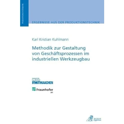 Abbildung von Methodik zur Gestaltung von Geschäftsprozessen im industriellen Werkzeugbau: Diss.