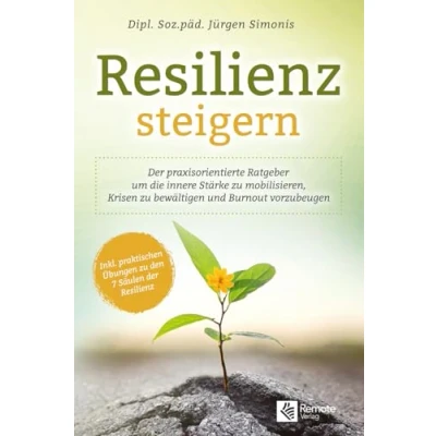 Abbildung von Resilienz steigern: der praxisorientierte Ratgeber um die innere Stärke zu mobilisieren, Krisen bewältigen und Burnout vorzubeugen Inkl. praktischen Übungen den 7 Säulen