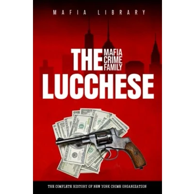 Abbildung von The Lucchese Mafia Crime Family: Complete History of a New York Criminal Organization (Five Families) (The Five