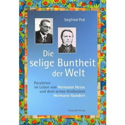 Abbildung von Die selige Buntheit der Welt: Parallelen im Leben von Hermann Hesses und dem seines Großvaters Gundert