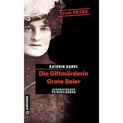 Abbildung von Die Giftmörderin Grete Beier: Biografischer Kriminalroman (Wahre Verbrechen im GMEINER Verlag)