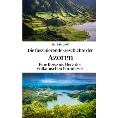 Abbildung von Die faszinierende Geschichte der Azoren: Eine Reise ins Herz des vulkanischen Paradieses