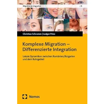 Abbildung von Komplexe Migration Differenzierte Integration: Lokale Dynamiken zwischen Rumänien/Bulgarien und dem Ruhrgebiet (Migration &amp; Integration)