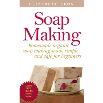Abbildung von Soap Making: Homemade Organic Making Made Simple and Safe for Beginners