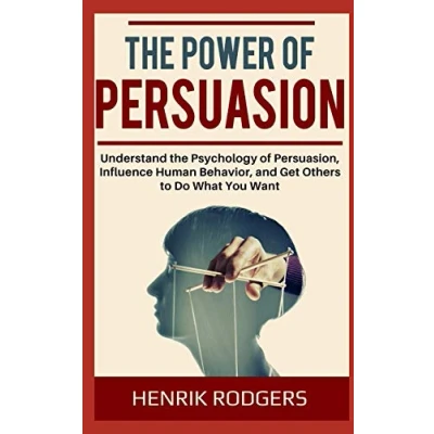 Abbildung von the Power of Persuasion: Understand Psychology Persuasion, Influence Human Behavior, and Get Others to Do What You Want