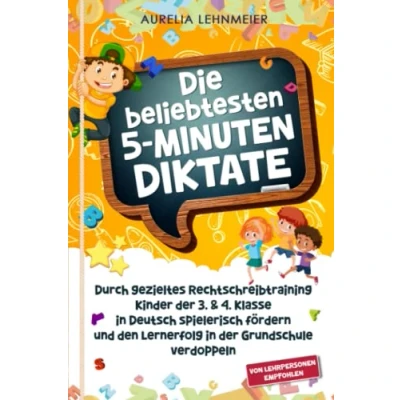 Abbildung von Die beliebtesten 5 Minuten Diktate: Durch gezieltes Rechtschreibtraining Kinder der 3. &amp; 4. Klasse in Deutsch spielerisch fördern und den Lernerfolg Grundschule verdoppeln