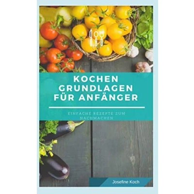Abbildung von Kochen Grundlagen für Anfänger: Einfache schnelle leckere Rezeptideen