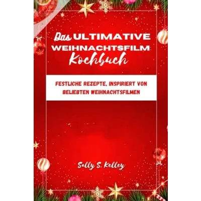Abbildung von DAS ULTIMATIVE WEIHNACHTSFILM KOCHBUCH: Festliche Rezepte, inspiriert von beliebten Weihnachtsfilmen