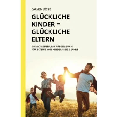 Abbildung von Glückliche Kinder = Eltern: Ein Ratgeber und Arbeitsbuch für Eltern von Kindern bis sechs Jahre
