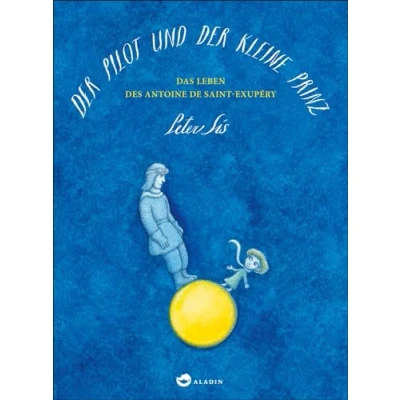 Abbildung von der Pilot und kleine Prinz: Das Leben des Antoine de Saint Exupéry. Nominiert für den Deutschen Jugendliteraturpreis 2015, Kategorie Sachbuch