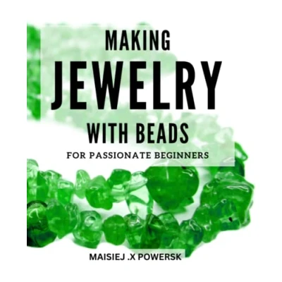 Abbildung von Making Jewelry with Beads for Passionate Beginners: Create Stunning Designs Easy Instructions Beginners From Necklaces to Bracelets, Learn How Craft Beaded Pieces