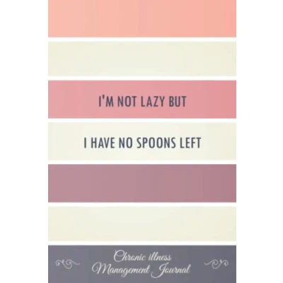 Abbildung von I&#039;m not lazy but I have no Spoons left: Chronic illness Management Journal Workbook to track your Daily Symptoms, Pain, Fatigue, Anxiety, Mood Tracker ... quotes and More! Theory Awareness