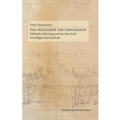 Abbildung von das Imaginäre der Demokratie: Politische Befreiung und Rätsel freiwilligen Knechtschaft