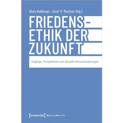 Abbildung von Friedensethik der Zukunft: Zugänge, Perspektiven und aktuelle Herausforderungen (Edition Politik)