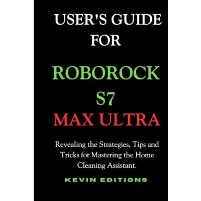 Abbildung von User&#039;s Guide for Roborock S7 Max Ultra: Revealing the Strategies, Tips and Tricks Mastering Home Cleaning Assistant.