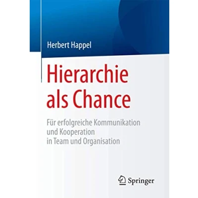 Abbildung von Hierarchie als Chance: Für erfolgreiche Kommunikation und Kooperation in Team Organisation
