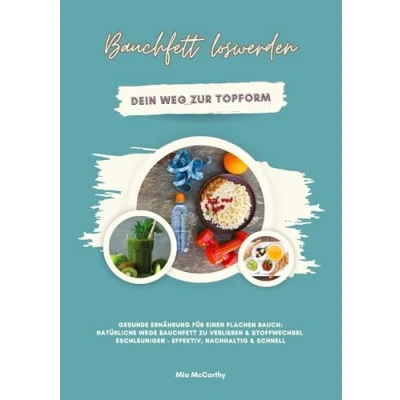 Abbildung von Bauchfett loswerden: Dein Weg zur Topform (Gesunde Ernährung für einen flachen Bauch: Natürliche Wege zu verlieren &amp; Stoffwechsel beschleunigen effektiv, nachhaltig schnell)