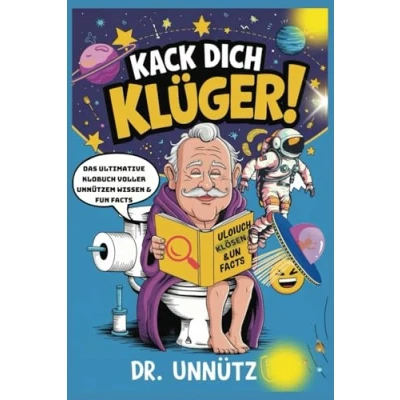 Abbildung von Kack dich klüger: Das ultimative Klobuch voller unnützem Wissen &amp; Fun Facts