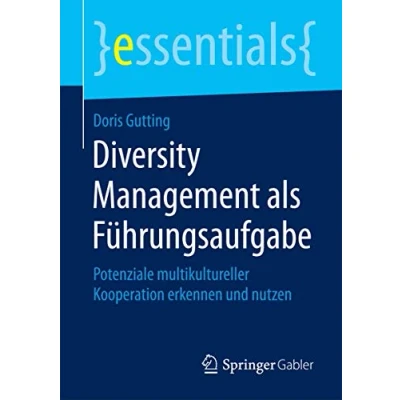 Abbildung von Diversity Management als Führungsaufgabe: Potenziale multikultureller Kooperation erkennen und nutzen (essentials)
