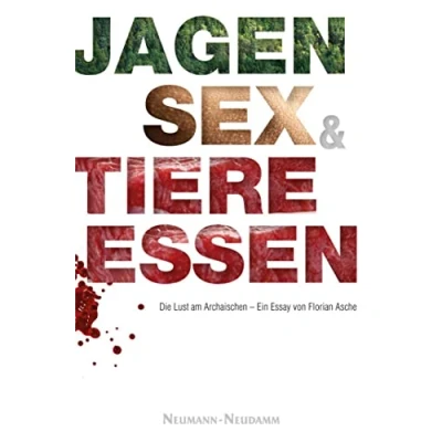Abbildung von Jagen, Sex und Tiere essen: Die Lust am Archaischen