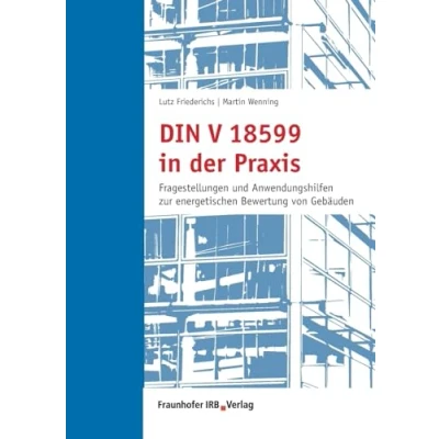 Abbildung von DIN V 18599 in der Praxis: Fragestellungen und Anwendungshilfen zur energetischen Bewertung von Gebäuden.