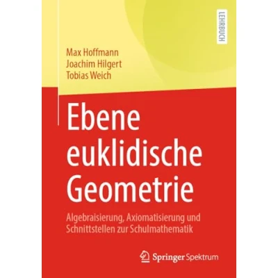 Abbildung von Ebene euklidische Geometrie: Algebraisierung, Axiomatisierung und Schnittstellen zur Schulmathematik