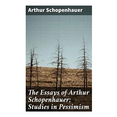 Abbildung von The Essays of Arthur Schopenhauer; Studies in Pessimism