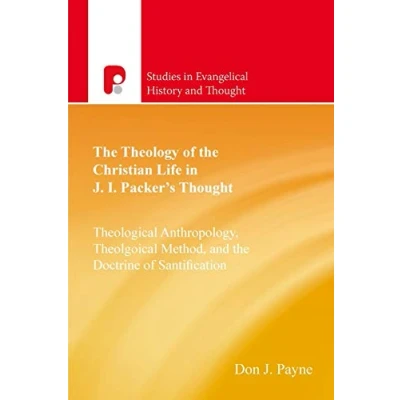 Abbildung von the Theology of Christian Life in J.I. Packer&#039;s Thought: Theological Anthropology, Method, and Doctrine Sanctification (Studies Evangelical History Thought)