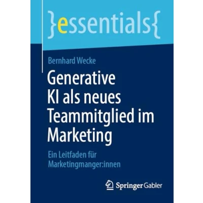 Abbildung von Generative KI als neues Teammitglied im Marketing: Ein Leitfaden für Marketingmanger:innen (essentials)
