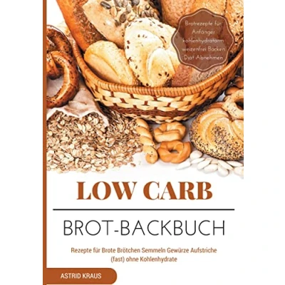Abbildung von Low Carb Brot Backbuch Rezepte für Brote Brötchen Semmeln Gewürze Aufstriche (fast) ohne Kohlenhydrate Brotrezepte Anfänger kohlenhydratarm weizenfrei Backen Diät Abnehmen