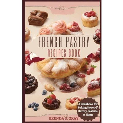 Abbildung von French Pastry Recipes Book: A Cookbook for Baking Sweet and Savory Pastries at Home
