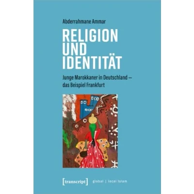 Abbildung von Religion und Identität: Junge Marokkaner in Deutschland das Beispiel Frankfurt (Globaler lokaler Islam)