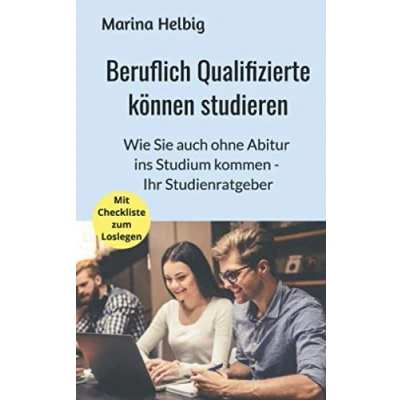 Abbildung von Beruflich Qualifizierte können studieren: Wie Sie auch ohne Abitur ins Studium kommen Ihr Studienratgeber (Studienberatung, Band 2)