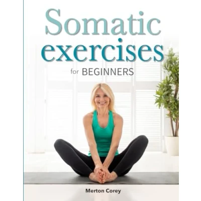 Abbildung von Somatic Exercises for Beginners: The Complete Guide to Weight Loss, Stress Relief and Emotional Well Being