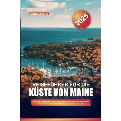 Abbildung von REISEFÜHRER FÜR DIE KÜSTE VON MAINE 2025: Entdecken Sie zerklüftete Küsten, malerische Fischerdörfer, frische Meeresfrüchte und Insidertipps für einen unvergesslichen Kurzurlaub in Neuengland