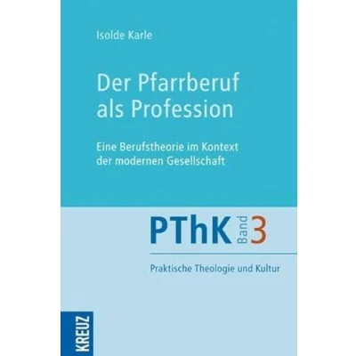 Abbildung von der Pfarrberuf als Profession: Eine Berufstheorie im Kontext modernen Gesellschaft (Praktische Theologie und Kultur PThK)