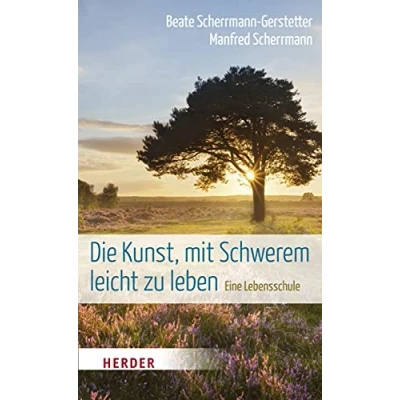 Abbildung von Die Kunst, mit Schwerem leicht zu leben: Eine Lebensschule