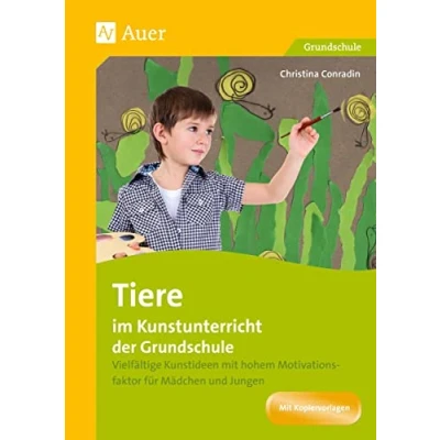 Abbildung von Tiere im Kunstunterricht der Grundschule: Vielfältige Kunstideen mit hohem Motivations faktor für Mädchen und Jungen (1. bis 4. Klasse)
