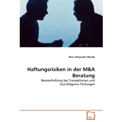 Abbildung von Haftungsrisiken in der M&amp;A Beratung: Beraterhaftung bei Transaktionen und Due Diligence Prüfungen