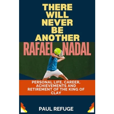 Abbildung von There Will Never be Another Rafael Nadal: Personal Life, Career, Achievements and Retirement of the King Clay