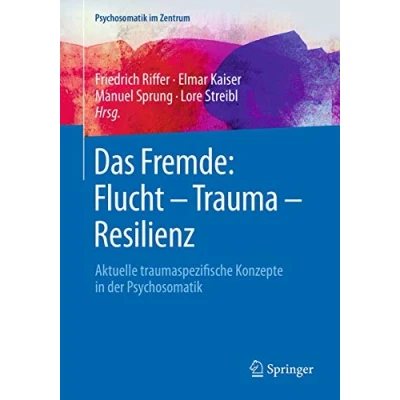 Abbildung von Das Fremde: Flucht Trauma Resilienz: Aktuelle traumaspezifische Konzepte in der Psychosomatik (Psychosomatik im Zentrum, 2, Band 2)