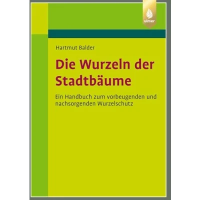 Abbildung von Die Wurzeln der Stadtbäume: Ein Handbuch zum vorbeugenden und nachwachsenden Wurzelschutz (Fachbibliothek Grün)
