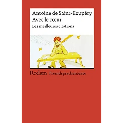 Abbildung von Avec le cœur. Les meilleures citations. Französischer Text mit deutschen Worterklärungen. B1B2 (GER): Saint Exupéry, Antoine de Originalversion Erläuterungen (Reclams Universal Bibliothek)