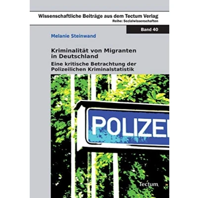 Abbildung von Kriminalität von Migranten in Deutschland: Eine kritische Betrachtung der Polizeilichen Kriminalstatistik