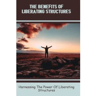 Abbildung von The Benefits Of Liberating Structures: Harnessing Power Structures
