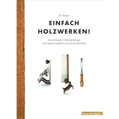 Abbildung von Einfach Holzwerken!: die wichtigsten Handwerkzeuge und clevere Projekte für kleine Werkstatt